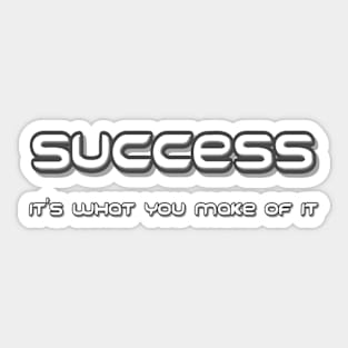 Success, It's What You Make Of It Sticker